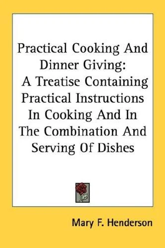 Practical Cooking And Dinner Giving: A Treatise Containing Practical Instructions In Cooking And In The Combination And Serving Of Dishes