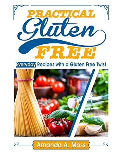 Practical Gluten Free: Everyday Recipes with a Gluten Free Twist by Moss, Amanda a