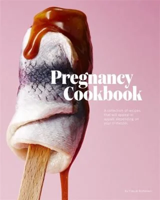 Pregnancy Cookbook: A Collection of Recipes That Appeal or Appal Depending on Your Trimester