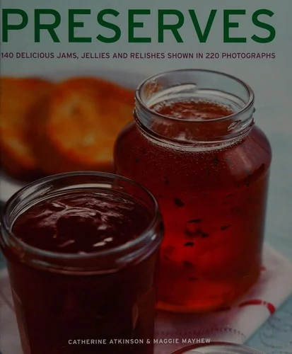 Preserves: 140 Delicious Jams, Jellies and Relishes Shown in 220 Photographs