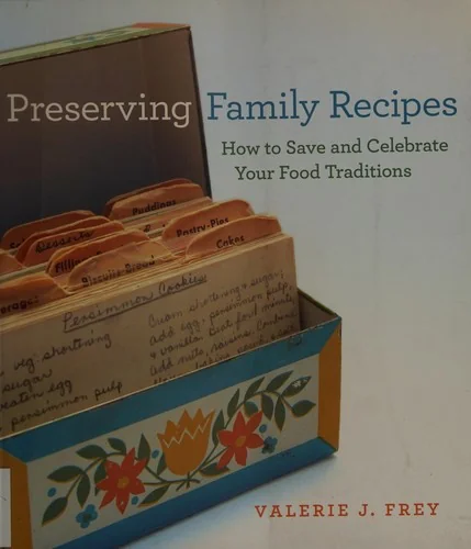 Preserving Family Recipes: How to Save and Celebrate Your Food Traditions