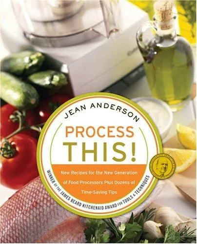 Process This: New Recipes for the New Generation of Food Processors + Dozens of Time-Saving Tips