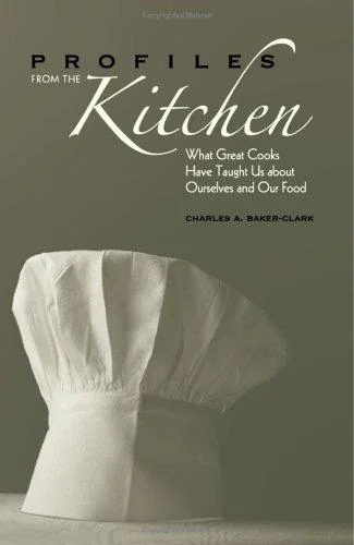 Profiles from the Kitchen: What Great Cooks Have Taught Us about Ourselves and Our Food