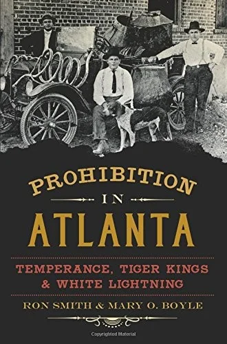 Prohibition in Atlanta: Temperance, Tiger Kings & White Lightning by Smith, Ronald