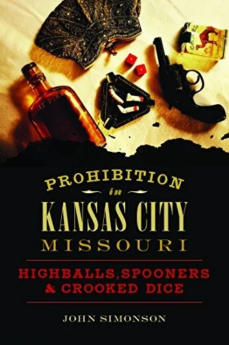 Prohibition in Kansas City, Missouri: Highballs, Spooners & Crooked Dice