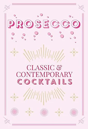Prosecco Cocktails: Classic & Contemporary Cocktails