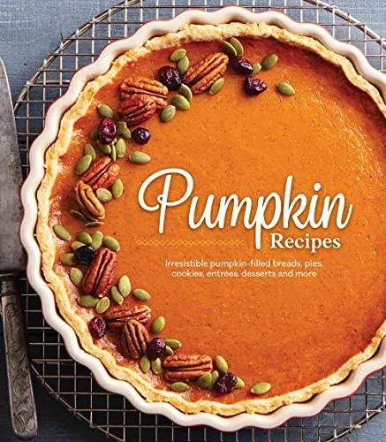 Pumpkin Recipes: Irresistible Pumpkin-Filled Breads, Pies, Cookies, Entrees, Desserts and More