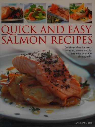 Quick and Easy Salmon Recipes: Delicious Ideas for Every Occasion, Shown Step by Step with Over 300 Photographs by Bamforth, Jane