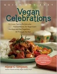 Quick & Easy Vegan Celebrations: 150 Great-Tasting Recipes Plus Festive Menus for Vegantastic Holidays and Get-Togethers All Through the Year