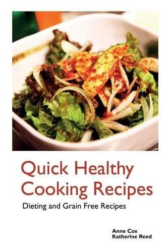 Quick Healthy Cooking Recipes: Dieting and Grain Free Recipes by Cox, Anne
