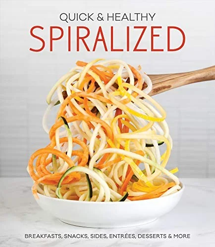 Quick & Healthy Spiralized: Breakfasts, Snacks, Sides, Entrees, Desserts & More