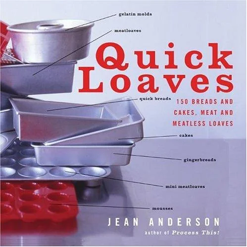 Quick Loaves: 150 Breads and Cakes, Meat and Meatless Loaves