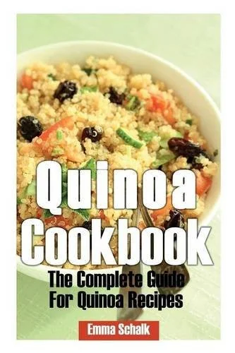 Quinoa Cookbook: The Complete Guide for Quinoa Recipes by Schalk, Emma