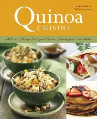 Quinoa Cuisine: 150 Creative Recipes for Super-Nutritious, Amazingly Delicious Dishes