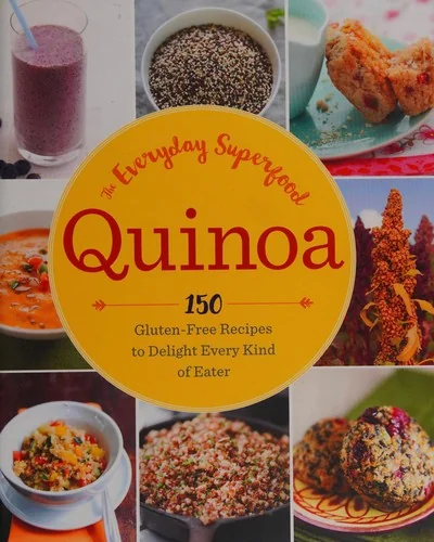 Quinoa: The Everyday Superfood: 150 Gluten-Free Recipes to Delight Every Kind of Eater