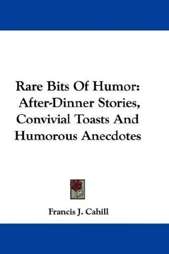 Rare Bits Of Humor: After-Dinner Stories, Convivial Toasts And Humorous Anecdotes