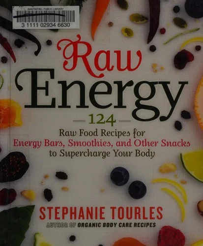 Raw Energy: 124 Raw Food Recipes for Energy Bars, Smoothies, and Other Snacks to Supercharge Your Body