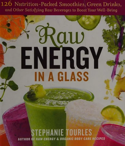 Raw Energy in a Glass: 126 Nutrition-Packed Smoothies, Green Drinks, and Other Satisfying Raw Beverages to Boost Your Well-Being