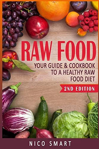 Raw Food: Your Guide & Cookbook to a Healthy Raw Food Diet by Smart, Nico