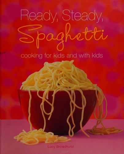Ready, Steady, Spaghetti: Cooking for Kids and with Kids (Original)