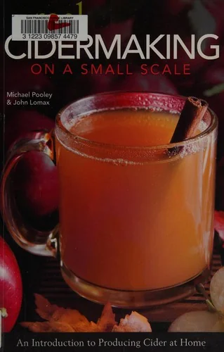 Real Cidermaking on a Small Scale: An Introduction to Producing Cider at Home