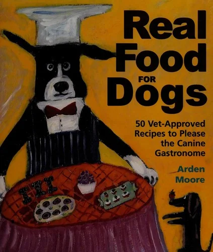 Real Food for Dogs: 50 Vet-Approved Recipes for a Healthier Dog