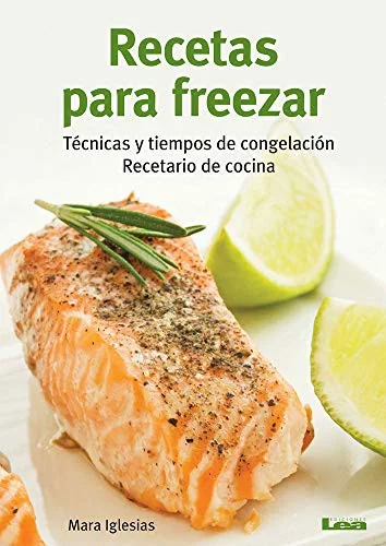 Recetas Para Freezar: Tecnicas Y Tiempos de Congelacion: Recetario de Cocina
