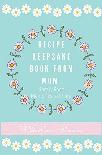Recipe Keepsake Book From Mum: Create Your Own Recipe Book