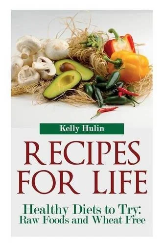 Recipes for Life: Healthy Diets to Try: Raw Foods and Wheat Free