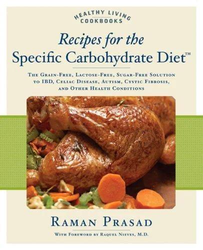 Recipes for the Specific Carbohydrate Diet: The Grain-Free, Lactose-Free, Sugar-Free Solution to IBD, Celiac Disease, Autism, Cystic Fibrosis, and Oth by Prasad, Raman