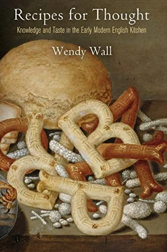 Recipes for Thought: Knowledge and Taste in the Early Modern English Kitchen