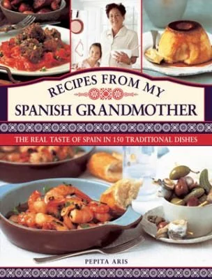 Recipes from My Spanish Grandmother: The Real Taste of Spain in 150 Traditional Dishes