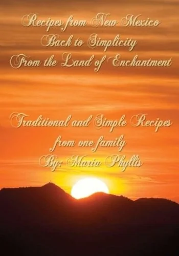 Recipes from New Mexico, Back to Simplicity from the Land of Enchantment: Recipes from New Mexico by Chavez, Maria Phyllis