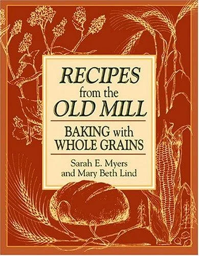 Recipes from the Old Mill: Baking with Whole Grains (Original) by Myers, Sarah
