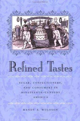 Refined Tastes: Sugar, Confectionery, and Consumers in Nineteenth-Century America
