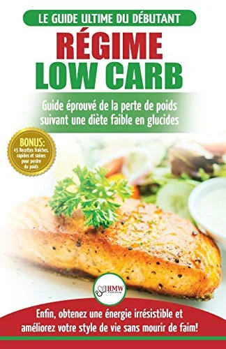 Regime Low Carb: Guide de Diete pour les debutants pour bruler les graisses faible en glucides + 45 Recettes de perte de poids faible en glucides ...