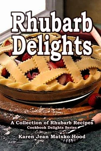 Rhubarb Delights Cookbook: A Collection of Rhubarb Recipes