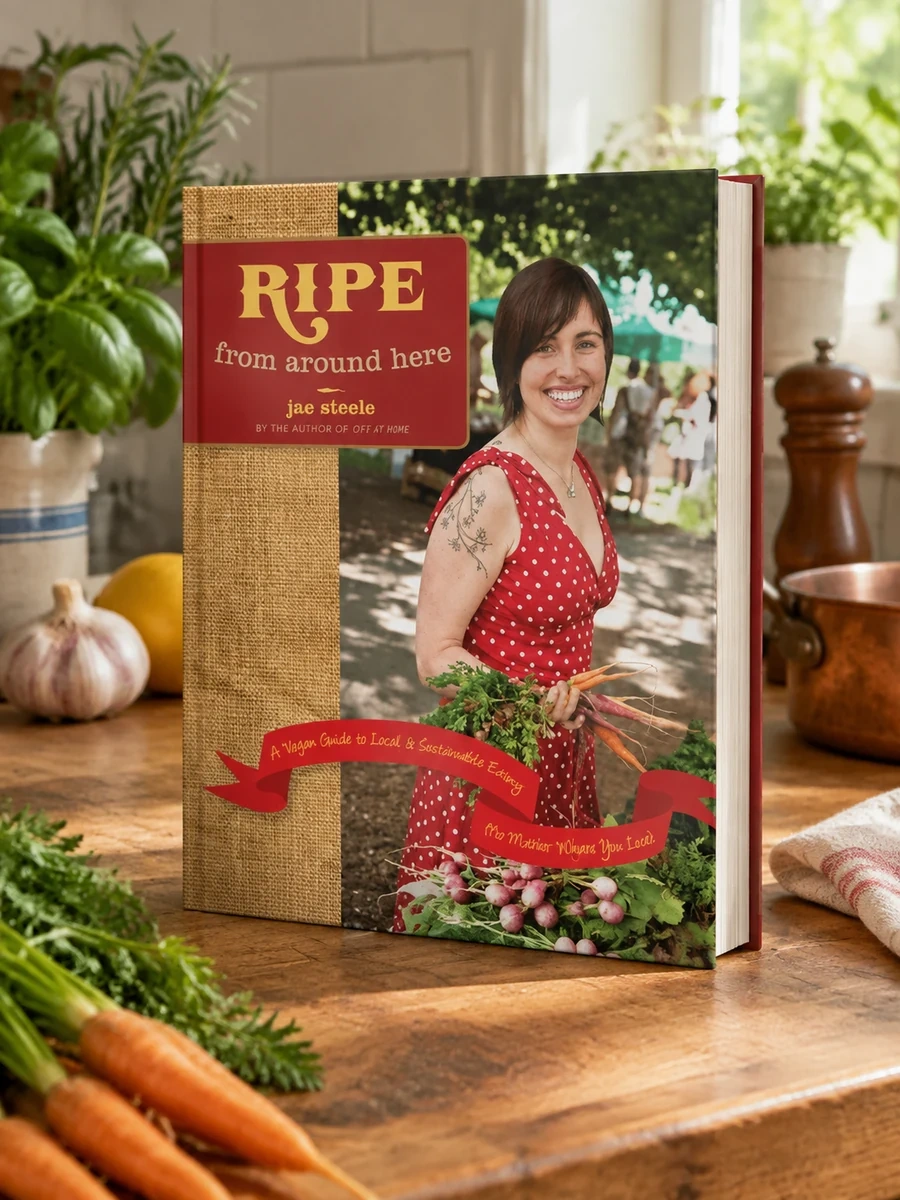 Ripe from Around Here: A Vegan Guide to Local and Sustainable Eating (No Matter Where You Live)