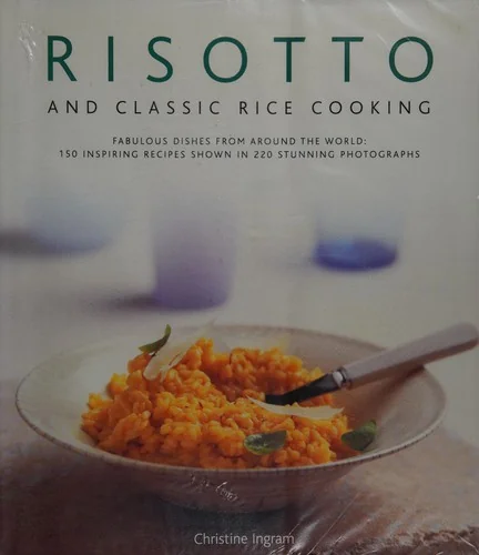 Risotto and Classic Rice Cooking: Fabulous Dishes from Around the World: 150 Inspiring Recipes Shown in 220 Stunning Photographs