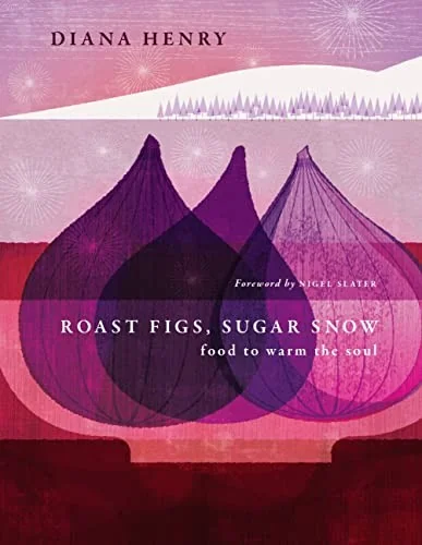 Roast Figs, Sugar Snow: Food to Warm the Soul