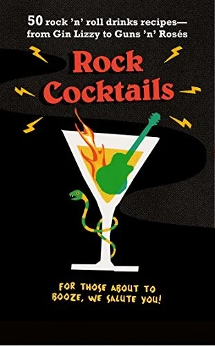 Rock Cocktails: 50 Rock 'n' Roll Drinks Recipes--From Gin Lizzy to Guns 'n' Roses