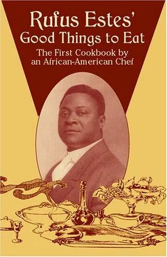 Rufus Estes' Good Things to Eat: The First Cookbook by an African-American Chef