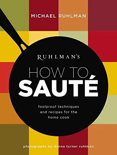 Ruhlman's How to Saute: Foolproof Techniques and Recipes for the Home Cook
