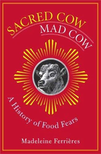 Sacred Cow, Mad Cow: A History of Food Fears