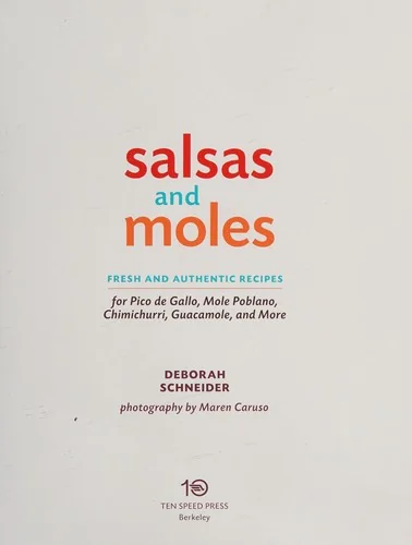 Salsas and Moles: Fresh and Authentic Recipes for Pico de Gallo, Mole Poblano, Chimichurri, Guacamole, and More [A Cookbook]