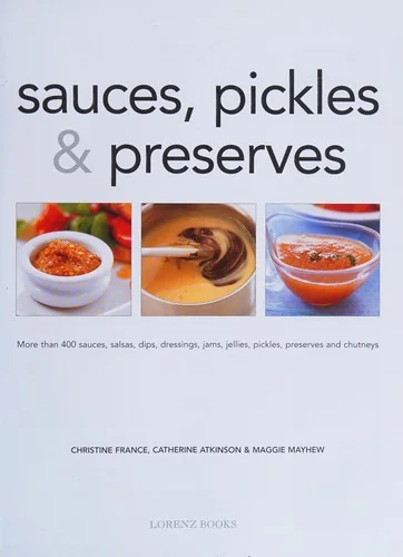 Sauces, Pickles & Preserves: More Than 400 Sauces, Salsas, Dips, Dressings, Jams, Jellies, Pickles, Preserves and Chutneys
