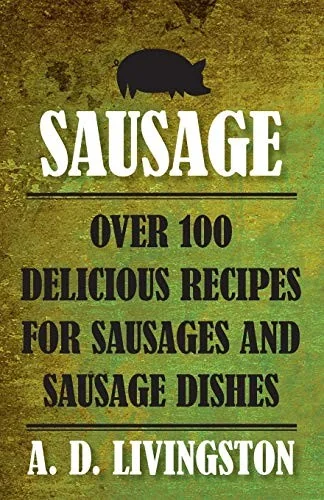 Sausage: Over 100 Delicious Recipes For Sausages And Sausage Dishes