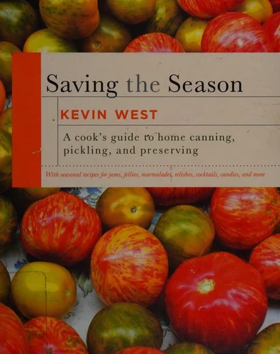 Saving the Season: A Cook's Guide to Home Canning, Pickling, and Preserving: A Cookbook