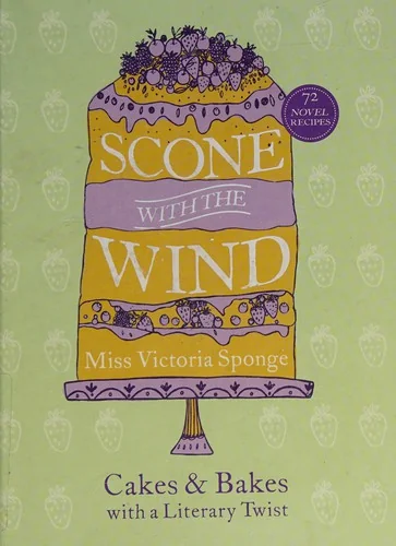 Scone with the Wind: Cakes and Bakes with a Literary Twist by Sponge Victoria