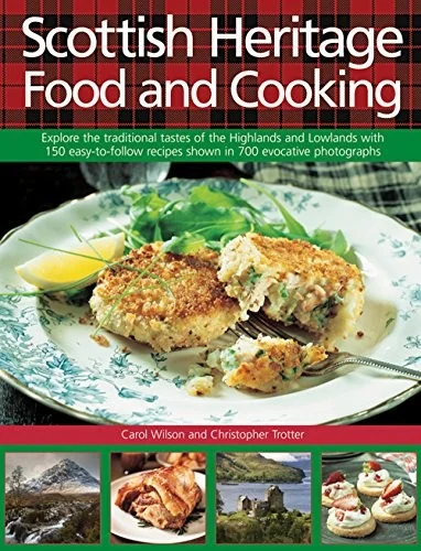 Scottish Heritage Food and Cooking: Explore the Traditional Tastes of the Highlands and Lowlands with 150 Easy-To-Follow Recipes Shown in 700 Evocativ